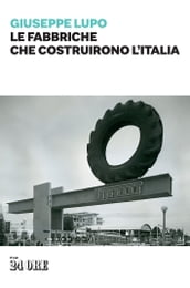 Le fabbriche che costruirono l Italia