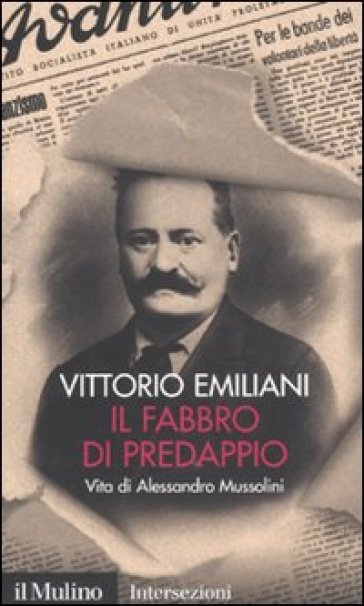Il fabbro di Predappio. Vita di Alessandro Mussolini - Vittorio Emiliani