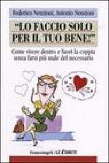 Lo faccio solo per il tuo bene! Come vivere dentro e fuori la coppia senza farsi più male del necessario - Federico Nenzioni - Antonio Nenzioni