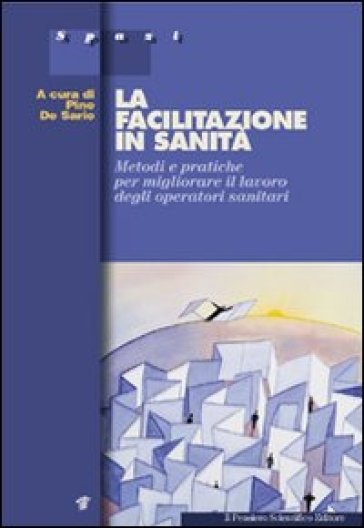 La facilitazione in sanità. Metodi e pratiche per migliorare il lavoro degli operatori sanitari