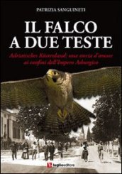 Il falco a due teste. Adriatisches Kustenland. Una storia d amore ai confini dell impero Asburgico