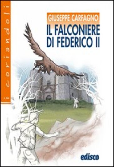 Il falconiere di Federico II. Avventure tra Medioevo e contemporaneità. Con espansione online - Giuseppe Carfagno