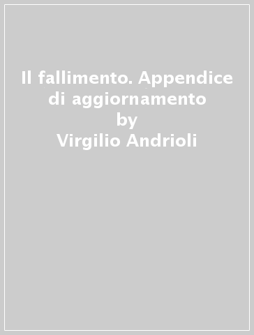 Il fallimento. Appendice di aggiornamento - Virgilio Andrioli