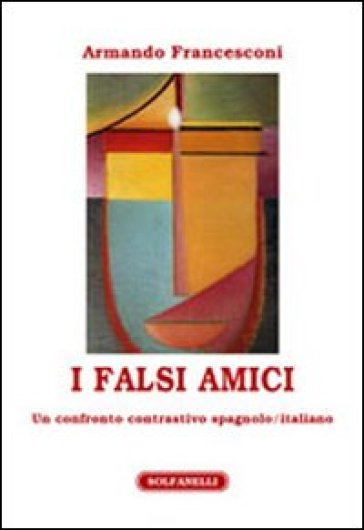 I falsi amici. Un confronto contrastivo spagnolo/italiano - Armando Francesconi