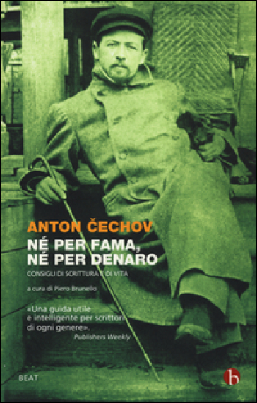 Né per fama, né per denaro. Consigli di scrittura e di vita - Anton Cechov