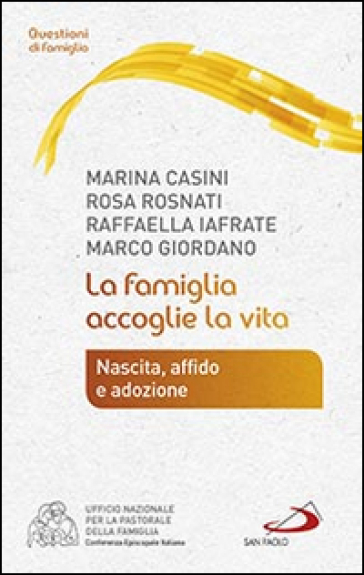 La famiglia accoglie la vita. Nascita, affido e adozione - Marina Casini - Rosa Rosnati - Raffaella Iafrate