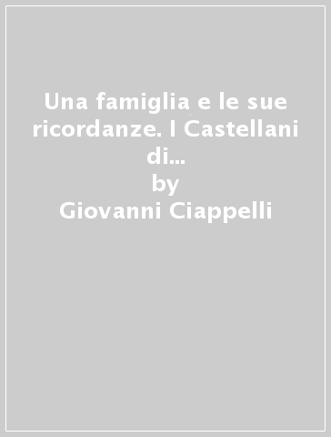 Una famiglia e le sue ricordanze. I Castellani di Firenze nel Tre-Quattrocento - Giovanni Ciappelli