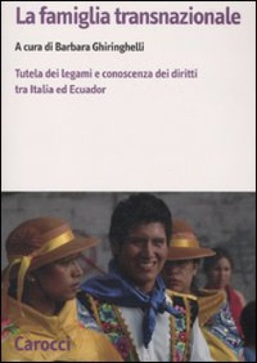 La famiglia transnazionale. Tutela dei legami e conoscenza dei diritti tra Italia ed Ecuador. Con CD-ROM