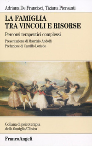 La famiglia tra vincoli e risorse. Percorsi terapeutici complessi - Adriana De Francisci - Tiziana Piersanti