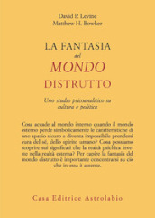 La fantasia del mondo distrutto. Uno studio psicoanalitico su cultura e politica