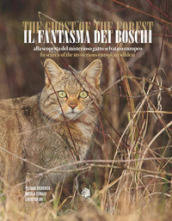 Il fantasma dei boschi. Alla scoperta del misterioso gatto selvatico europeo. Ediz. italiana e inglese. Con QR-Code