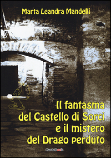 Il fantasma del castello di Sorci e il mistero del drago perduto - Marta Leandra Mandelli