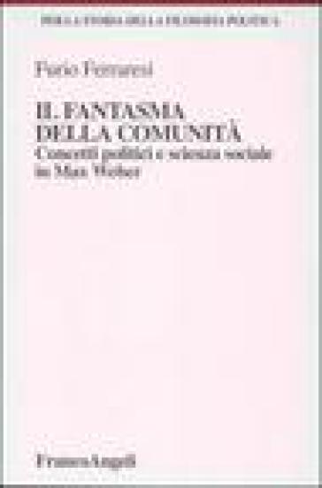 Il fantasma della comunità. Concetti politici e scienza sociale in Max Weber - Furio Ferraresi