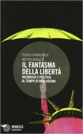 Il fantasma della libertà. Inconscio e politica al tempo di Berlusconi