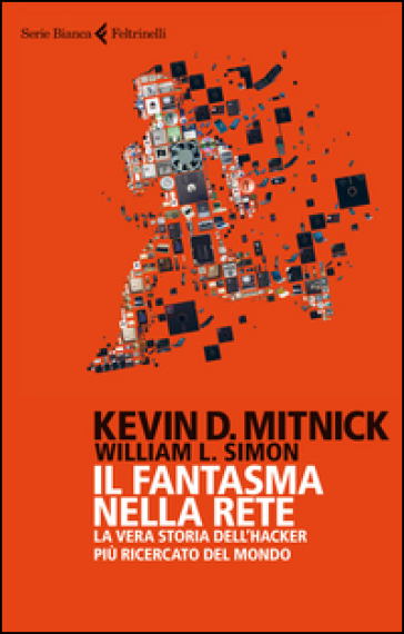 Il fantasma nella rete. La vera storia dell'hacker più ricercato del mondo - Kevin D. Mitnick - William L. Simon