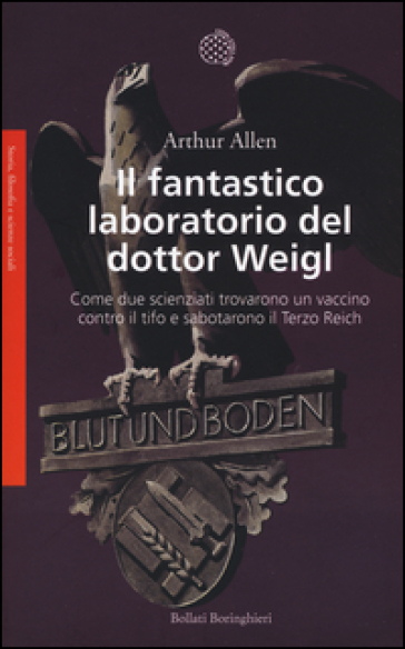 Il fantastico laboratorio del dottor Weigl. Come due scienziati trovarono un vaccino contro il tifo e sabotarono il Terzo Reich - Arthur Allen