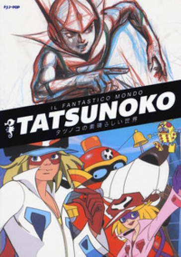 Il fantastico mondo di Tatsunoko. Ediz. a colori