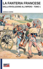 La fanteria francese dalla Rivoluzione all Impero. Ediz. illustrata. 1.