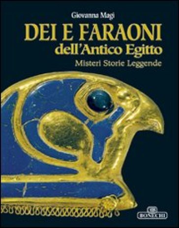 Dei e faraoni dell'antico Egitto. Misteri, storie, leggende - Giovanna Magi