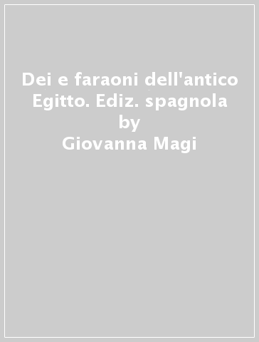 Dei e faraoni dell'antico Egitto. Ediz. spagnola - Giovanna Magi