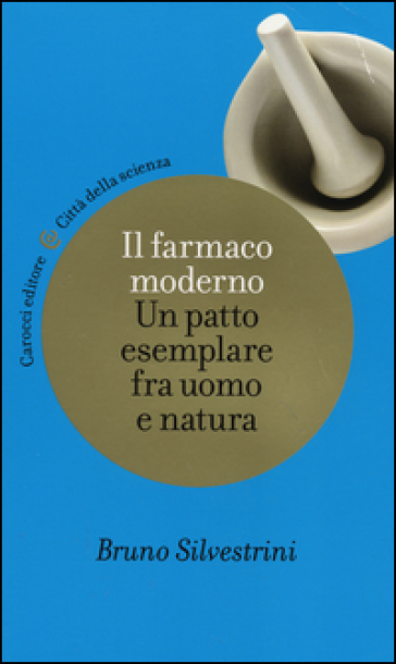 Il farmaco moderno. Un patto esemplare fra uomo e natura - Bruno Silvestrini