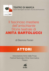 Il fascinoso mestiere dell arrischiante. Storia teatrale di Anita Bartolucci