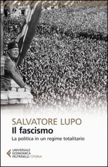 Il fascismo. La politica in un regime totalitario - Salvatore Lupo