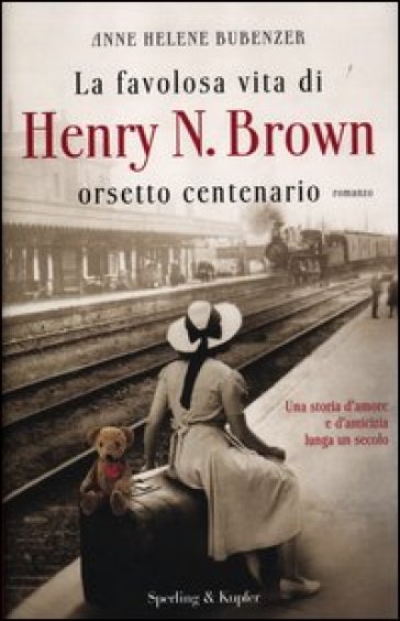 La favolosa vita di Henry N. Brown orsetto centenario - Anne H. Bubenzer