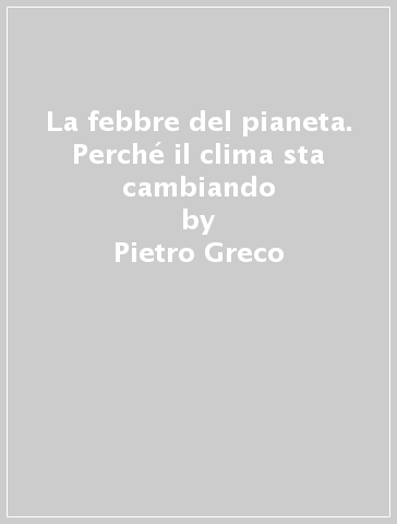 La febbre del pianeta. Perché il clima sta cambiando - Pietro Greco