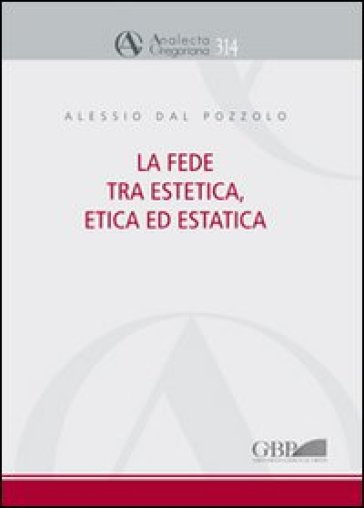 La fede tra estetica, etica ed estatica - Alessio Dal Pozzolo