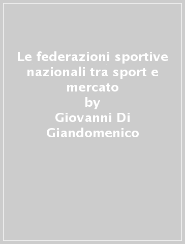 Le federazioni sportive nazionali tra sport e mercato - Giovanni Di Giandomenico