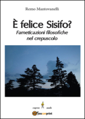 E felice Sisifo? Farneticazioni filosofiche nel crepuscolo