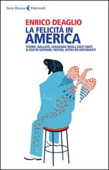 La felicità in America. Storie, ballate, leggende degli Stati Uniti a uso di giovani, vecchi, ostili ed entusiasti - Enrico Deaglio