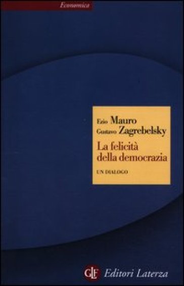La felicità della democrazia. Un dialogo - Ezio Mauro - Gustavo Zagrebelsky