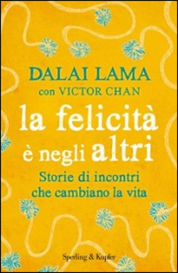 La felicità è negli altri. Storie di incontri che cambiano la vita - Dalai Lama - Victor Chan