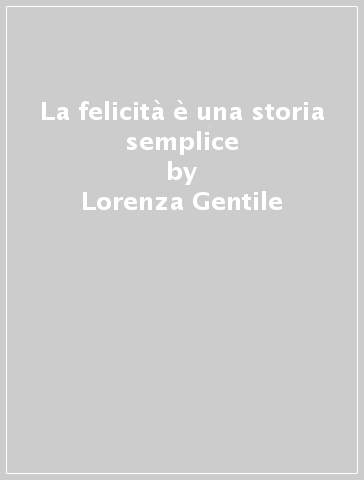 La felicità è una storia semplice - Lorenza Gentile