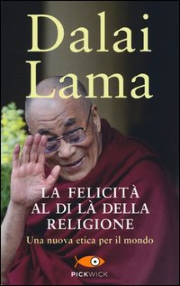 La felicità al di là della religione. Una nuova etica per il mondo - Dalai Lama
