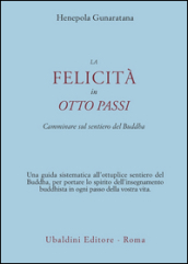 La felicità in otto passi. Camminare sul sentiero del Buddha