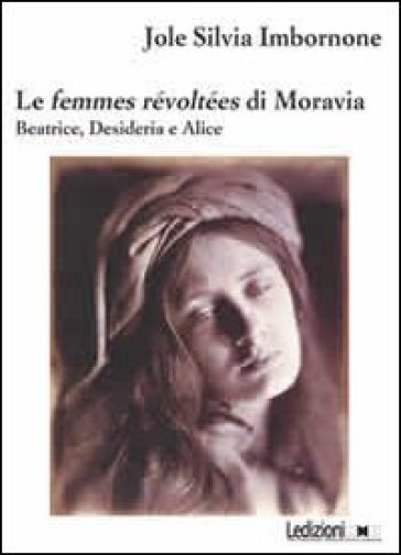 Le femmes révoltées di Moravia. Beatrice, Desideria e Alice - Jole S. Imbornone