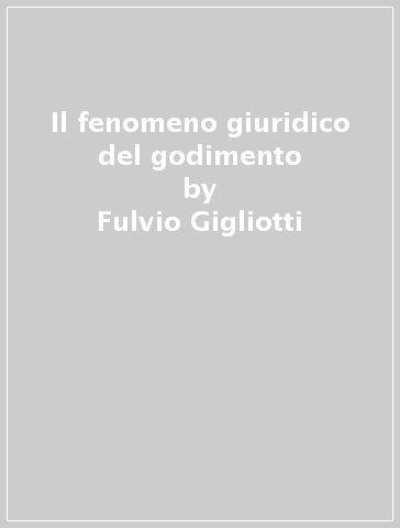 Il fenomeno giuridico del godimento - Fulvio Gigliotti