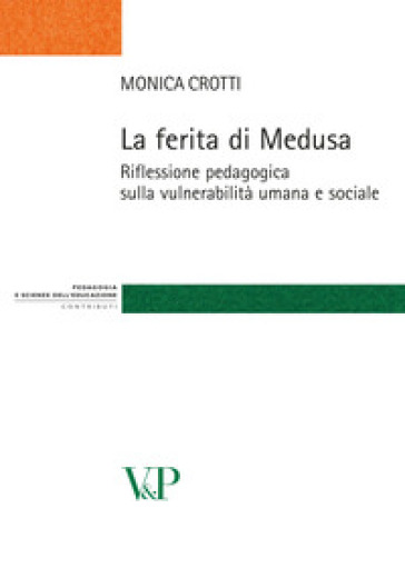 La ferita di Medusa. Riflessione pedagogica sulla vulnerabilità umana e sociale - Monica Crotti