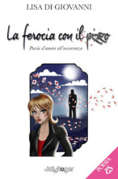 La ferocia con il pizzo. Poesie d amore all occorrenza. Con Segnalibro