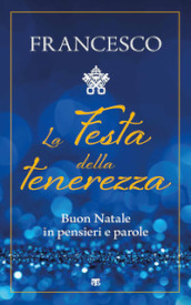 La festa della tenerezza. Buon Natale in pensieri e parole