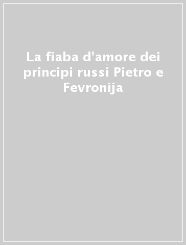 La fiaba d'amore dei principi russi Pietro e Fevronija