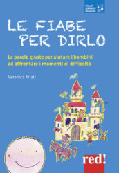 Le fiabe per dirlo. Le parole giuste per aiutare i bambini ad affrontare i momenti di difficoltà