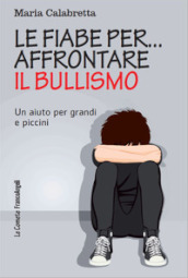 Le fiabe per... affrontare il bullismo. Un aiuto per grandi e piccini