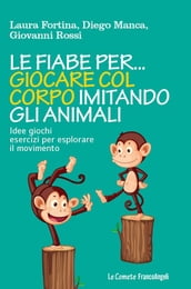 Le fiabe per... giocare col corpo imitando gli animali. Idee giochi esercizi per esplorare il movimento