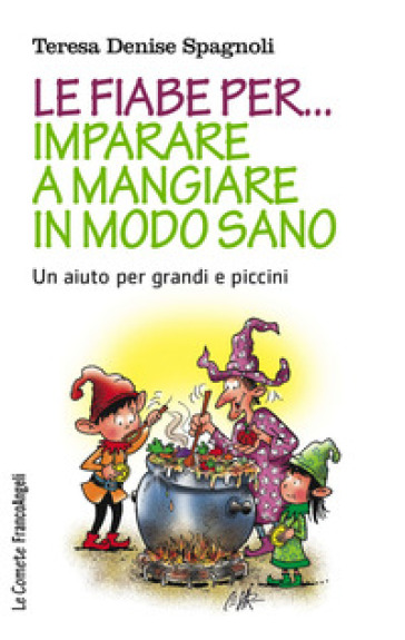 Le fiabe per... imparare a mangiare in modo sano. Un aiuto per grandi e piccini - Teresa Denise Spagnoli