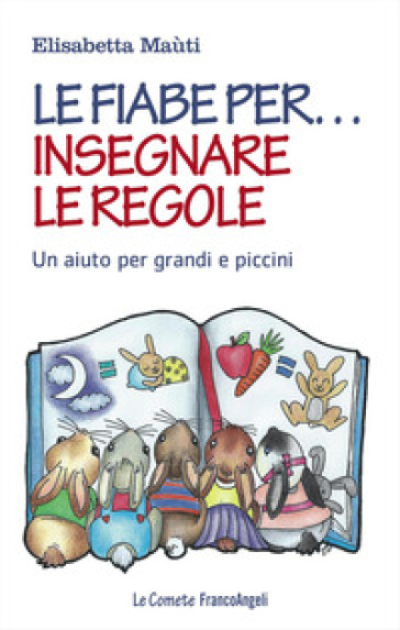 Le fiabe per... insegnare le regole. Un aiuto per grandi e piccini - Elisabetta Maùti