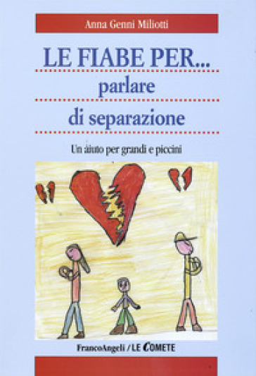 Le fiabe per... parlare di separazione. Un aiuto per grandi e piccini - Anna Genni Miliotti